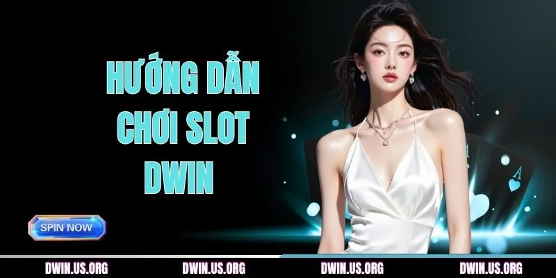 Hướng Dẫn Chơi Slot DWIN Từ Cơ Bản Đến Nâng Cao